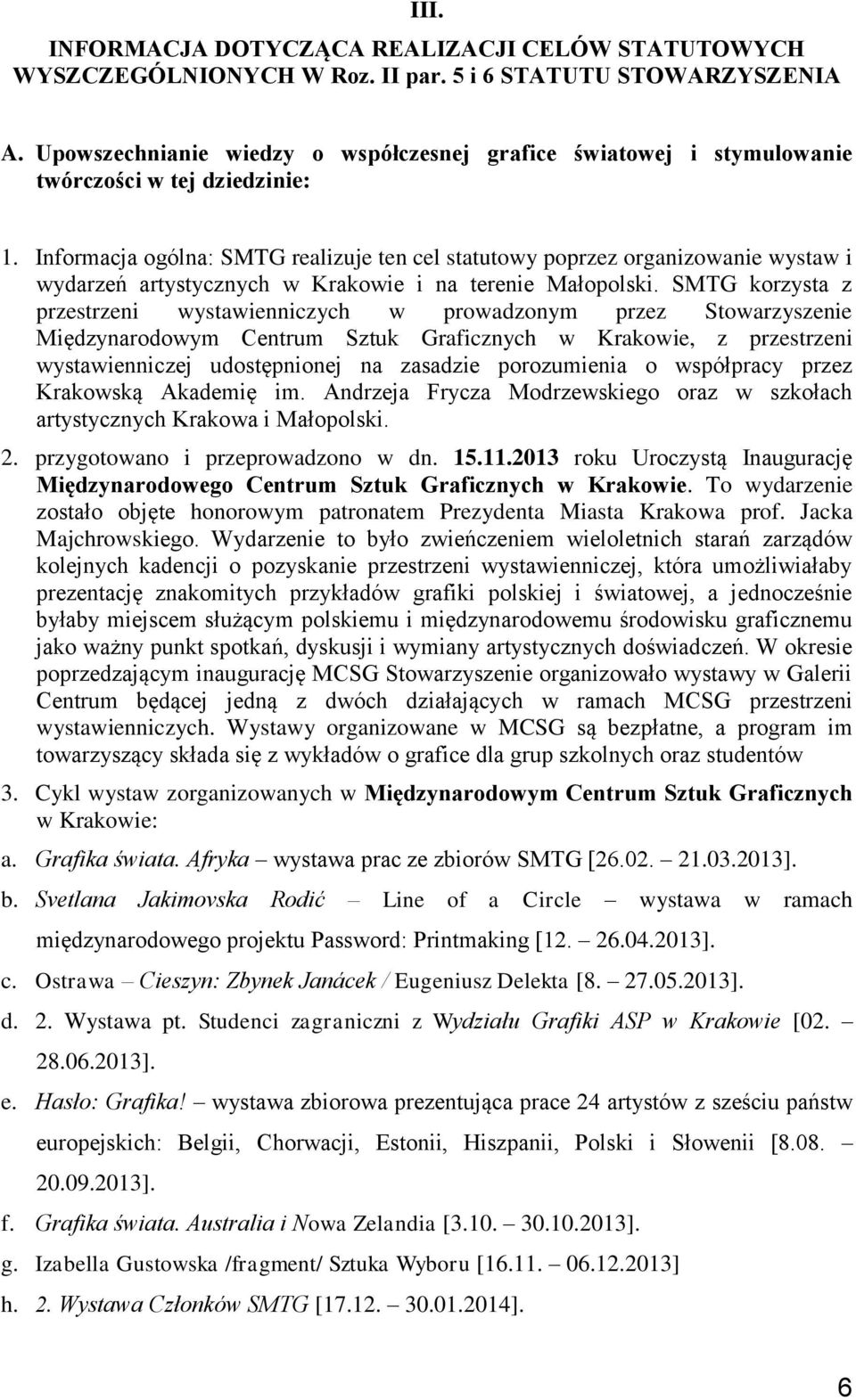 Informacja ogólna: SMTG realizuje ten cel statutowy poprzez organizowanie wystaw i wydarzeń artystycznych w Krakowie i na terenie Małopolski.