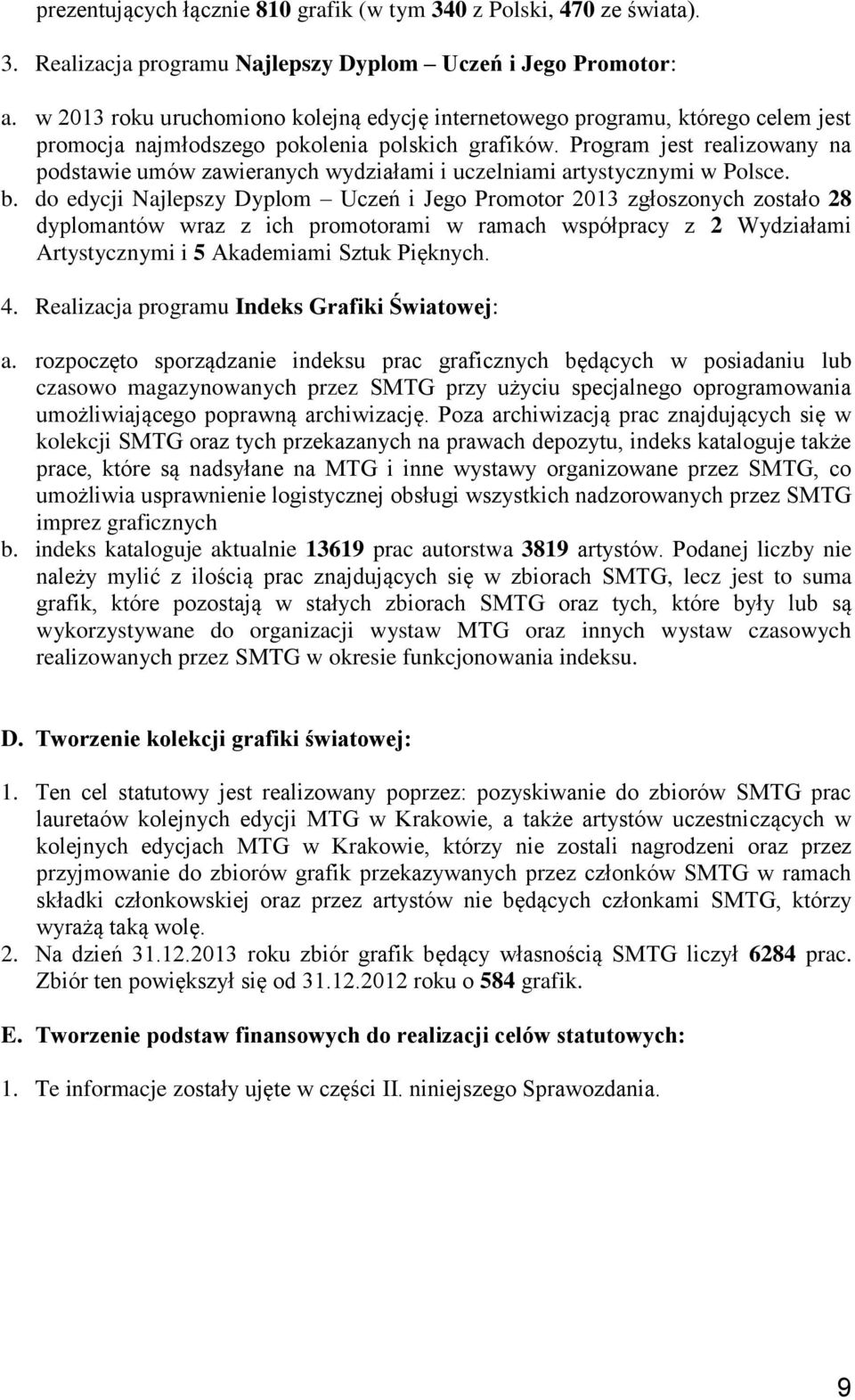 Program jest realizowany na podstawie umów zawieranych wydziałami i uczelniami artystycznymi w Polsce. b.