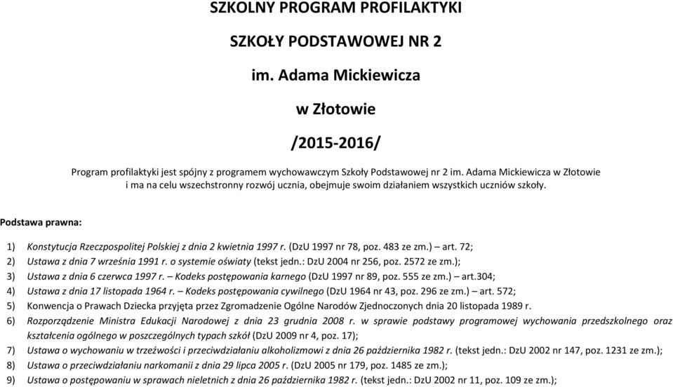 Podstawa prawna: 1) Konstytucja Rzeczpospolitej Polskiej z dnia 2 kwietnia 1997 r. (DzU 1997 nr 78, poz. 483 ze zm.) art. 72; 2) Ustawa z dnia 7 września 1991 r. o systemie oświaty (tekst jedn.