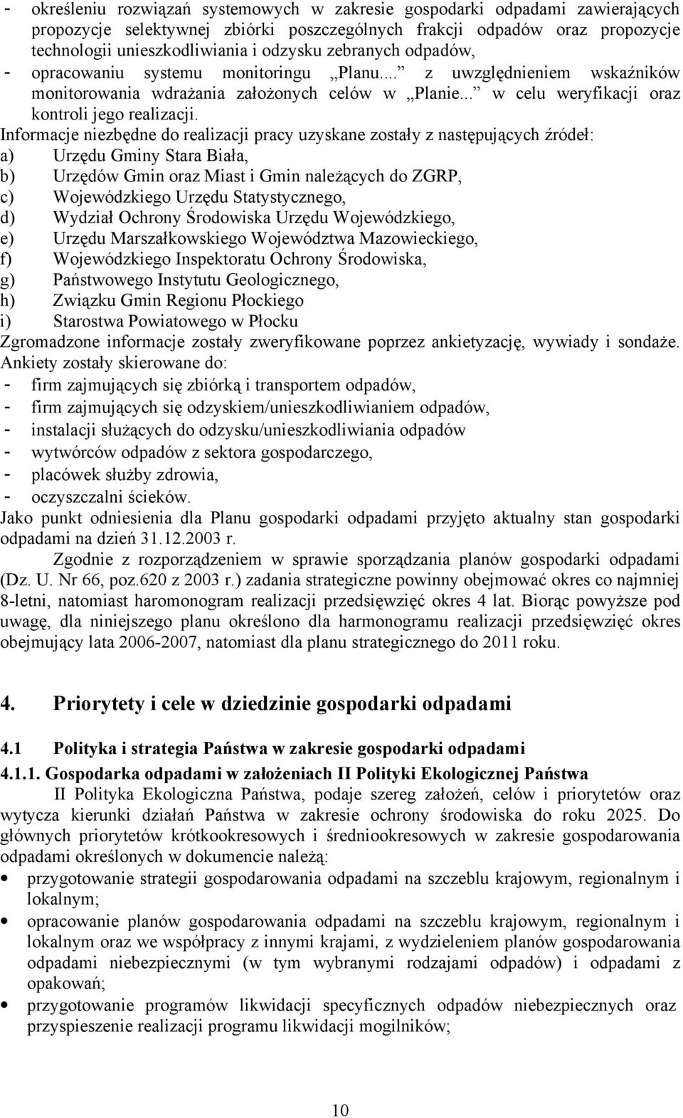 Informacje niezbędne do realizacji pracy uzyskane zostały z następujących źródeł: a) Urzędu Gminy Stara Biała, b) Urzędów Gmin oraz Miast i Gmin należących do ZGRP, c) Wojewódzkiego Urzędu