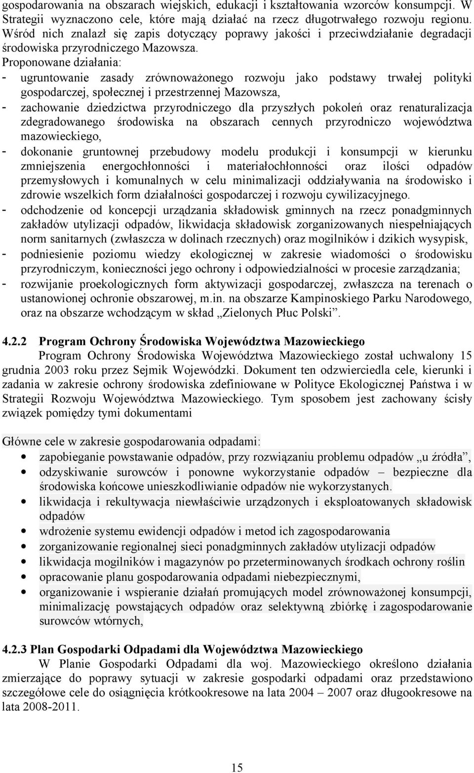 Proponowane działania: - ugruntowanie zasady zrównoważonego rozwoju jako podstawy trwałej polityki gospodarczej, społecznej i przestrzennej Mazowsza, - zachowanie dziedzictwa przyrodniczego dla
