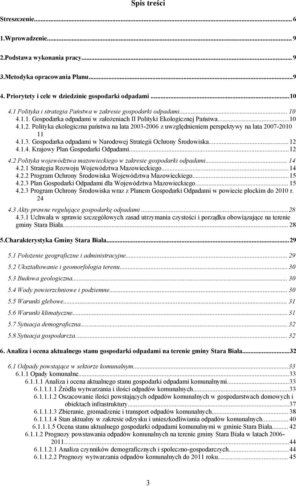 Polityka ekologiczna państwa na lata 2003-2006 z uwzględnieniem perspektywy na lata 2007-2010 11 4.1.3. Gospodarka odpadami w Narodowej Strategii Ochrony Środowiska...12 4.1.4. Krajowy Plan Gospodarki Odpadami.
