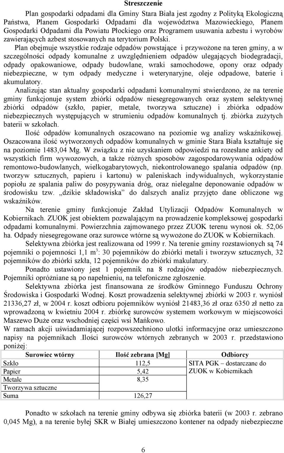 Plan obejmuje wszystkie rodzaje odpadów powstające i przywożone na teren gminy, a w szczególności odpady komunalne z uwzględnieniem odpadów ulegających biodegradacji, odpady opakowaniowe, odpady