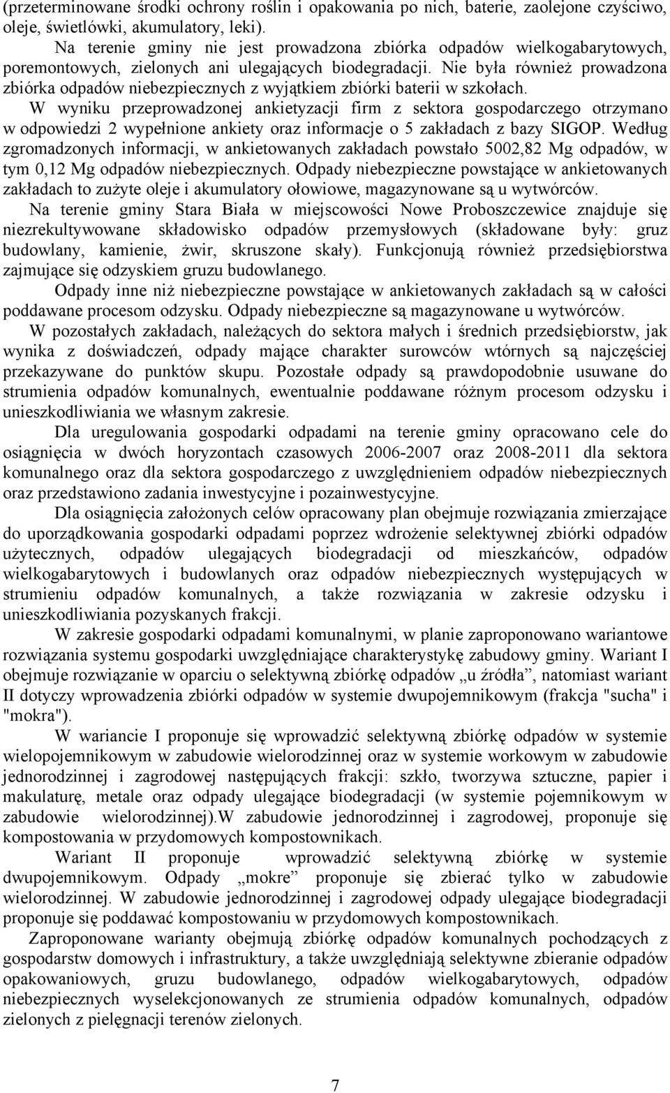 Nie była również prowadzona zbiórka odpadów niebezpiecznych z wyjątkiem zbiórki baterii w szkołach.