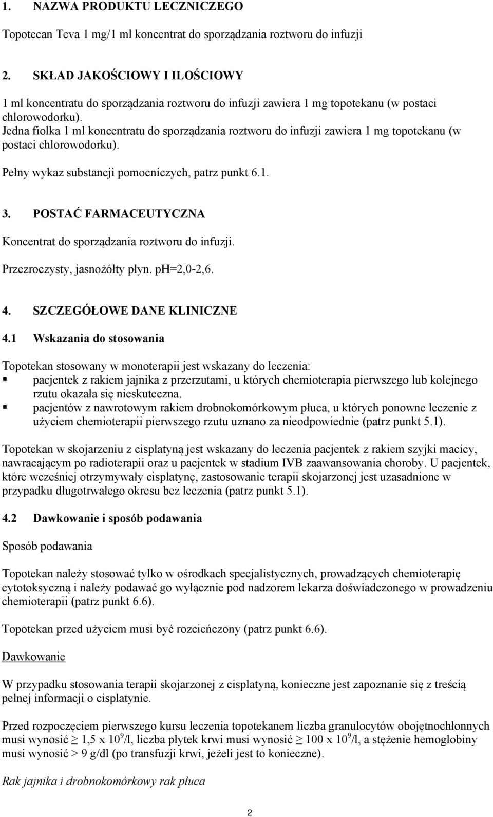 Jedna fiolka 1 ml koncentratu do sporządzania roztworu do infuzji zawiera 1 mg topotekanu (w postaci chlorowodorku). Pełny wykaz substancji pomocniczych, patrz punkt 6.1. 3.