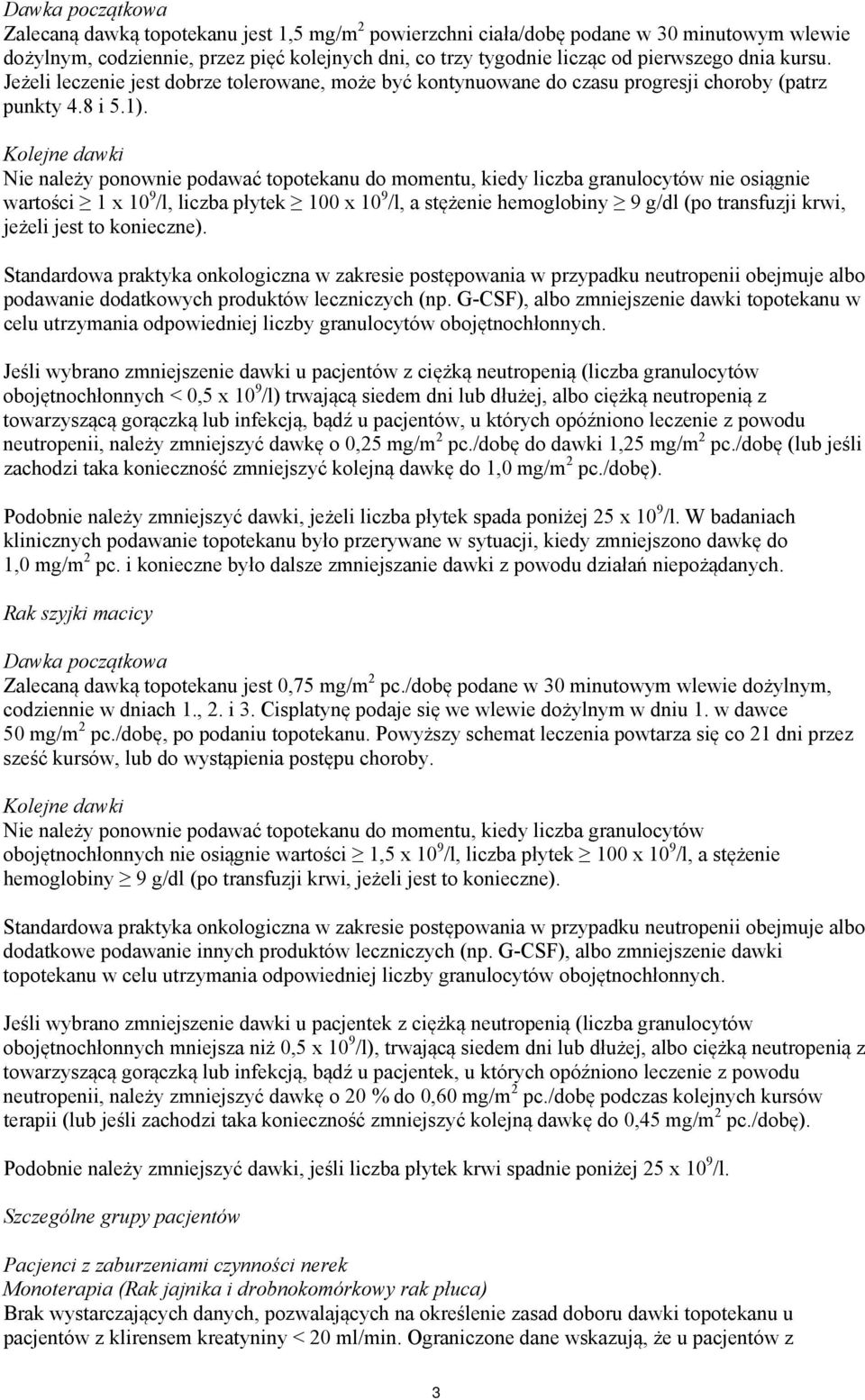 Kolejne dawki Nie należy ponownie podawać topotekanu do momentu, kiedy liczba granulocytów nie osiągnie wartości 1 x 10 9 /l, liczba płytek 100 x 10 9 /l, a stężenie hemoglobiny 9 g/dl (po transfuzji