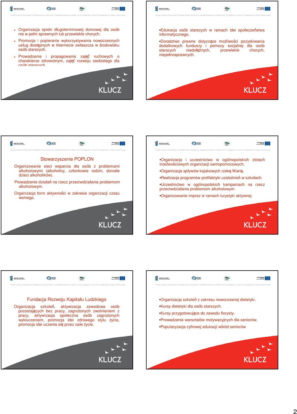 Prowadzenie i propagowanie zajęć ruchowych o charakterze zdrowotnym, zajęć rozwoju osobistego dla osób starszych. Edukacja osób starszych w ramach idei społeczeństwa informatycznego.