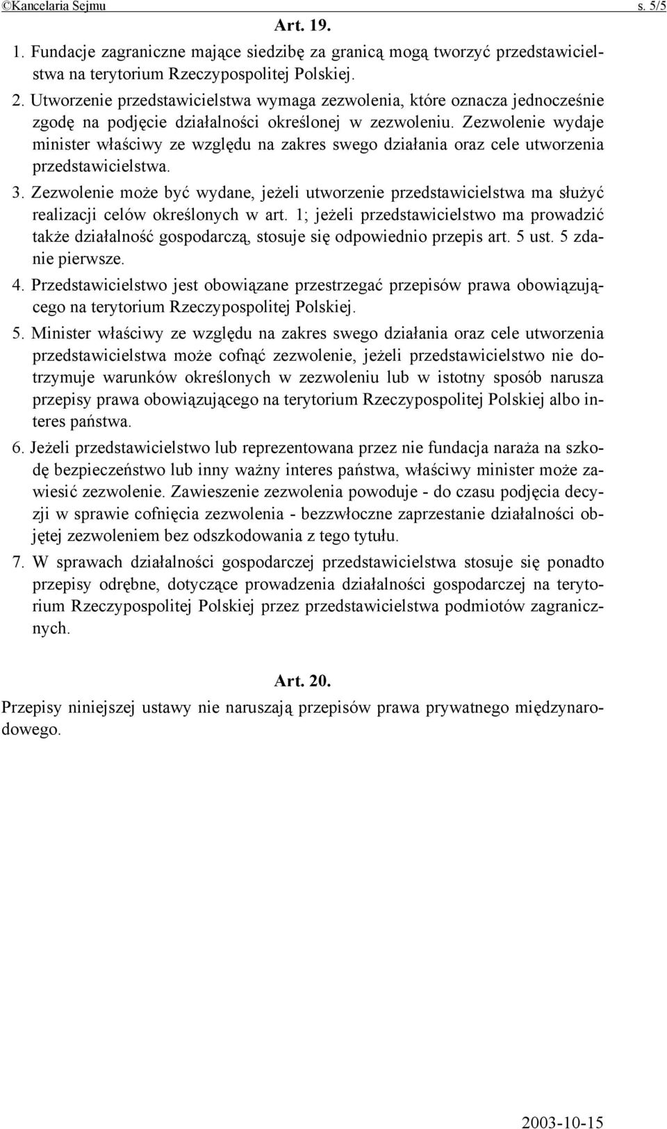 Zezwolenie wydaje minister właściwy ze względu na zakres swego działania oraz cele utworzenia przedstawicielstwa. 3.