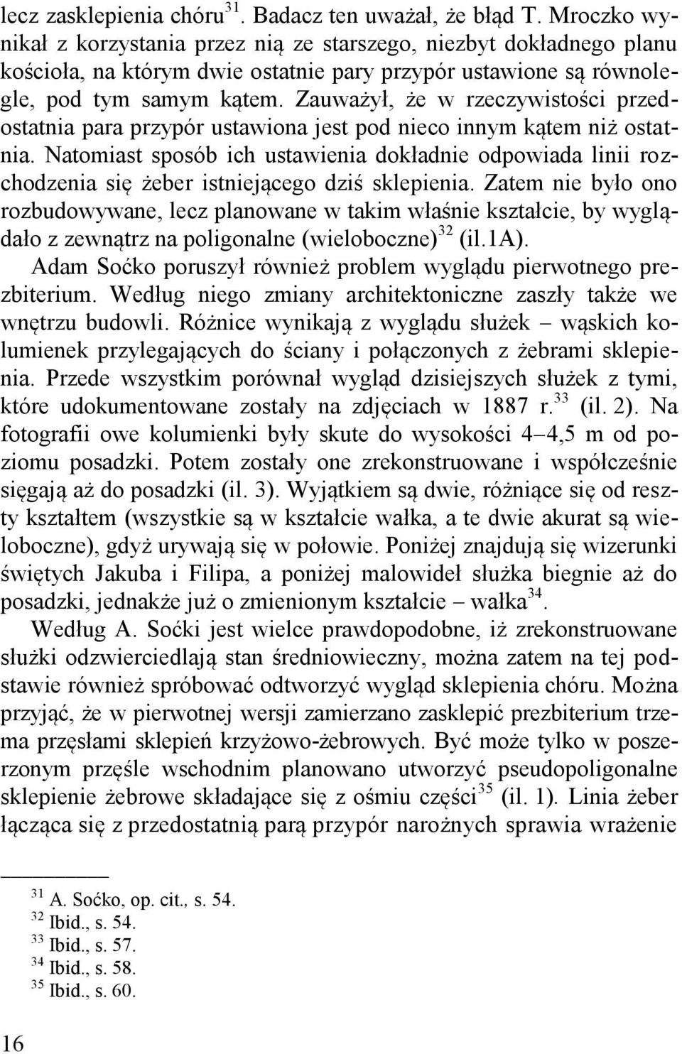 Zauważył, że w rzeczywistości przedostatnia para przypór ustawiona jest pod nieco innym kątem niż ostatnia.