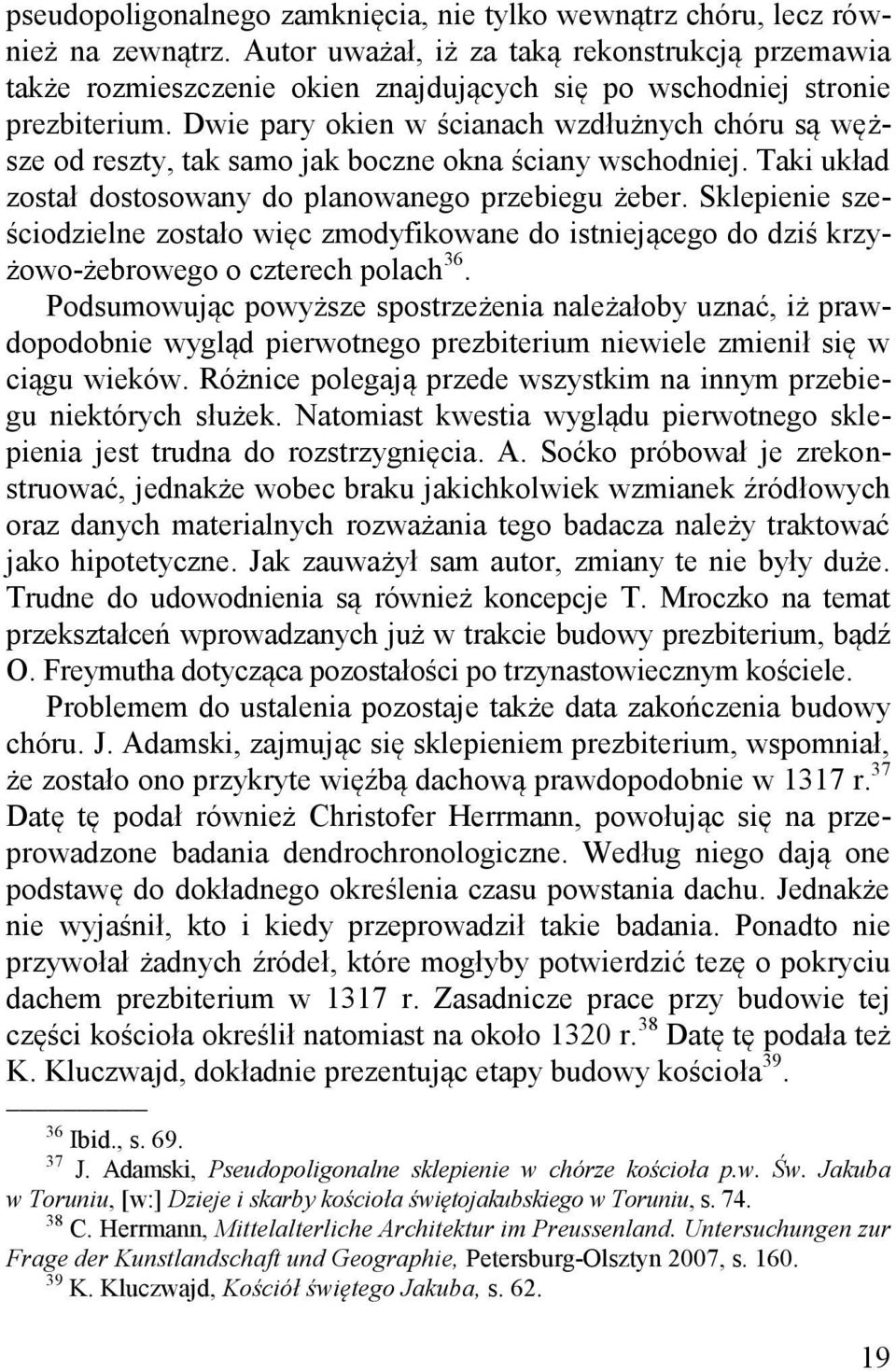 Dwie pary okien w ścianach wzdłużnych chóru są węższe od reszty, tak samo jak boczne okna ściany wschodniej. Taki układ został dostosowany do planowanego przebiegu żeber.
