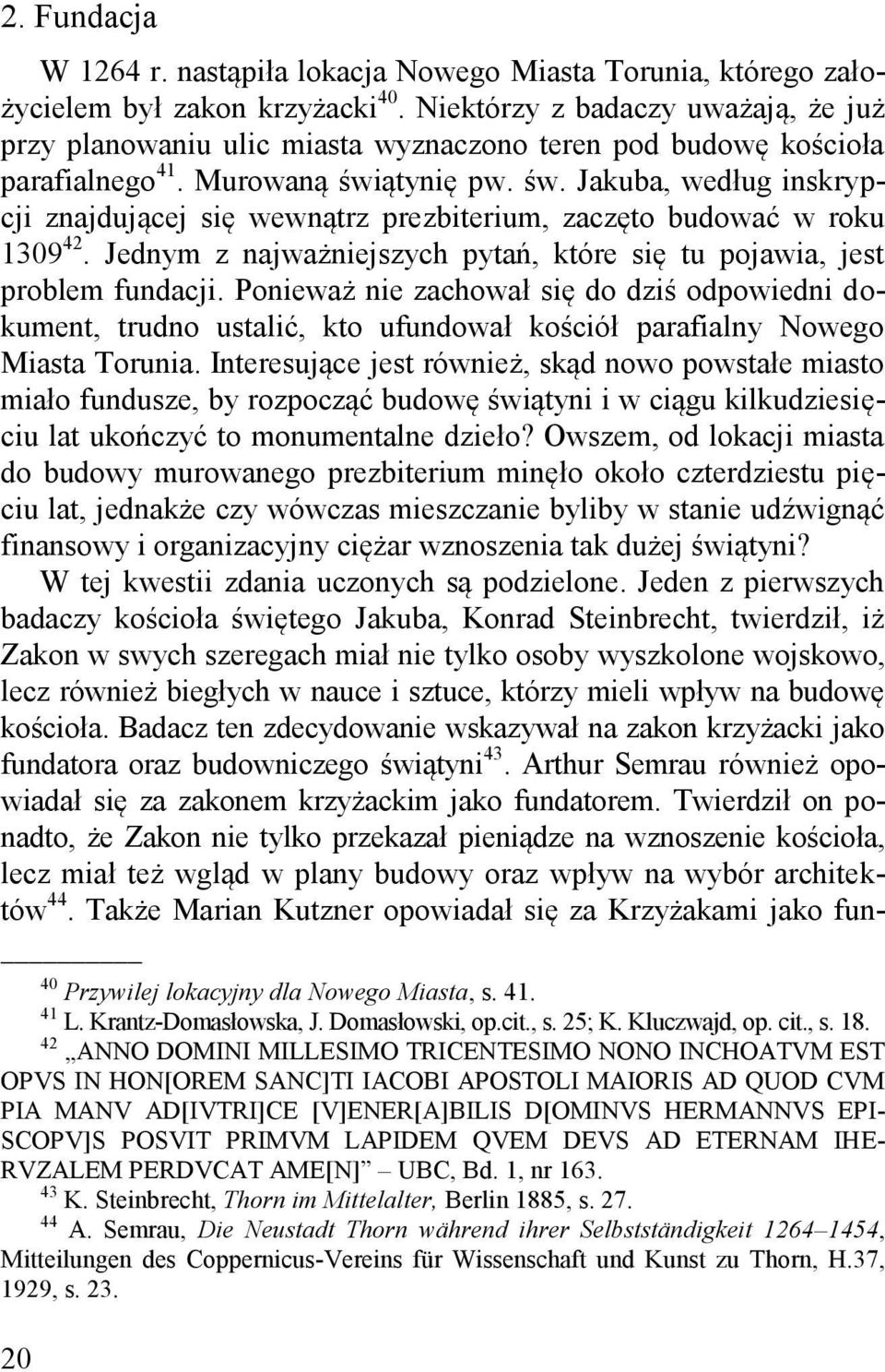ątynię pw. św. Jakuba, według inskrypcji znajdującej się wewnątrz prezbiterium, zaczęto budować w roku 1309 42. Jednym z najważniejszych pytań, które się tu pojawia, jest problem fundacji.
