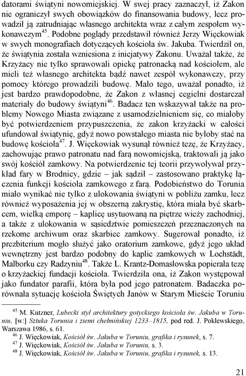 Podobne poglądy przedstawił również Jerzy Więckowiak w swych monografiach dotyczących kościoła św. Jakuba. Twierdził on, że świątynia została wzniesiona z inicjatywy Zakonu.