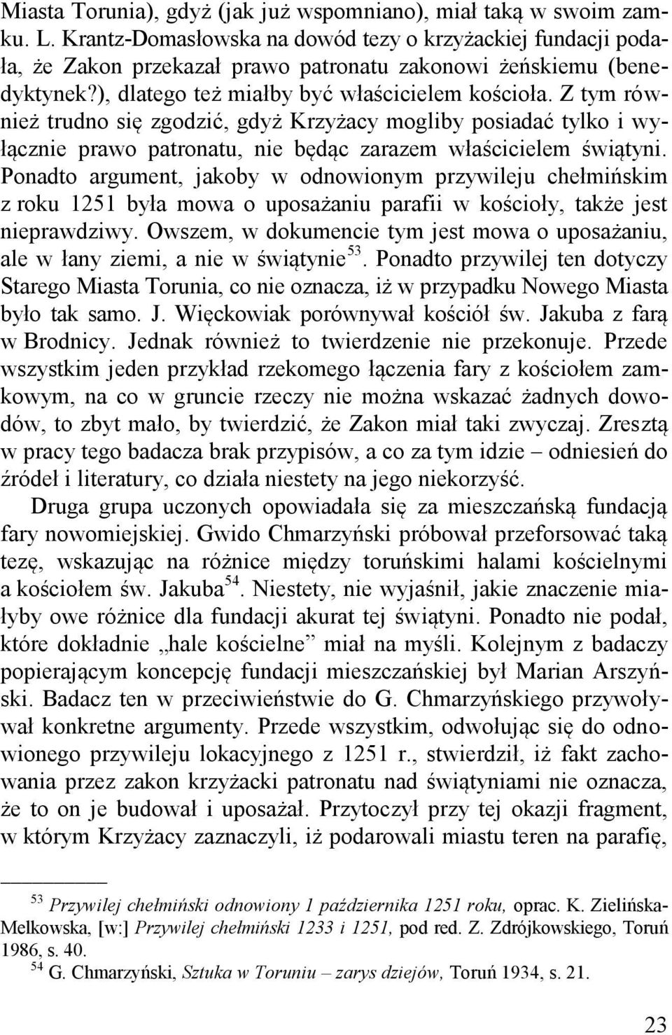 Z tym również trudno się zgodzić, gdyż Krzyżacy mogliby posiadać tylko i wyłącznie prawo patronatu, nie będąc zarazem właścicielem świątyni.