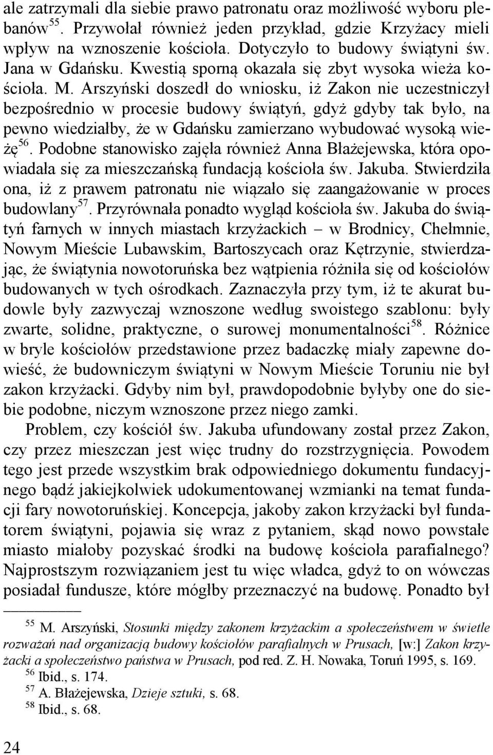 Arszyński doszedł do wniosku, iż Zakon nie uczestniczył bezpośrednio w procesie budowy świątyń, gdyż gdyby tak było, na pewno wiedziałby, że w Gdańsku zamierzano wybudować wysoką wieżę 56.