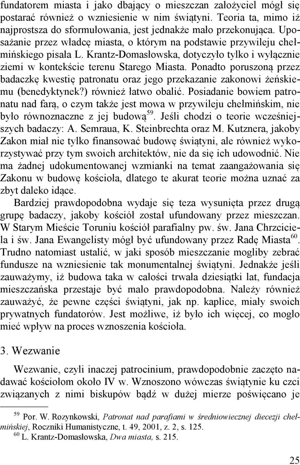 Ponadto poruszoną przez badaczkę kwestię patronatu oraz jego przekazanie zakonowi żeńskiemu (benedyktynek?) również łatwo obalić.