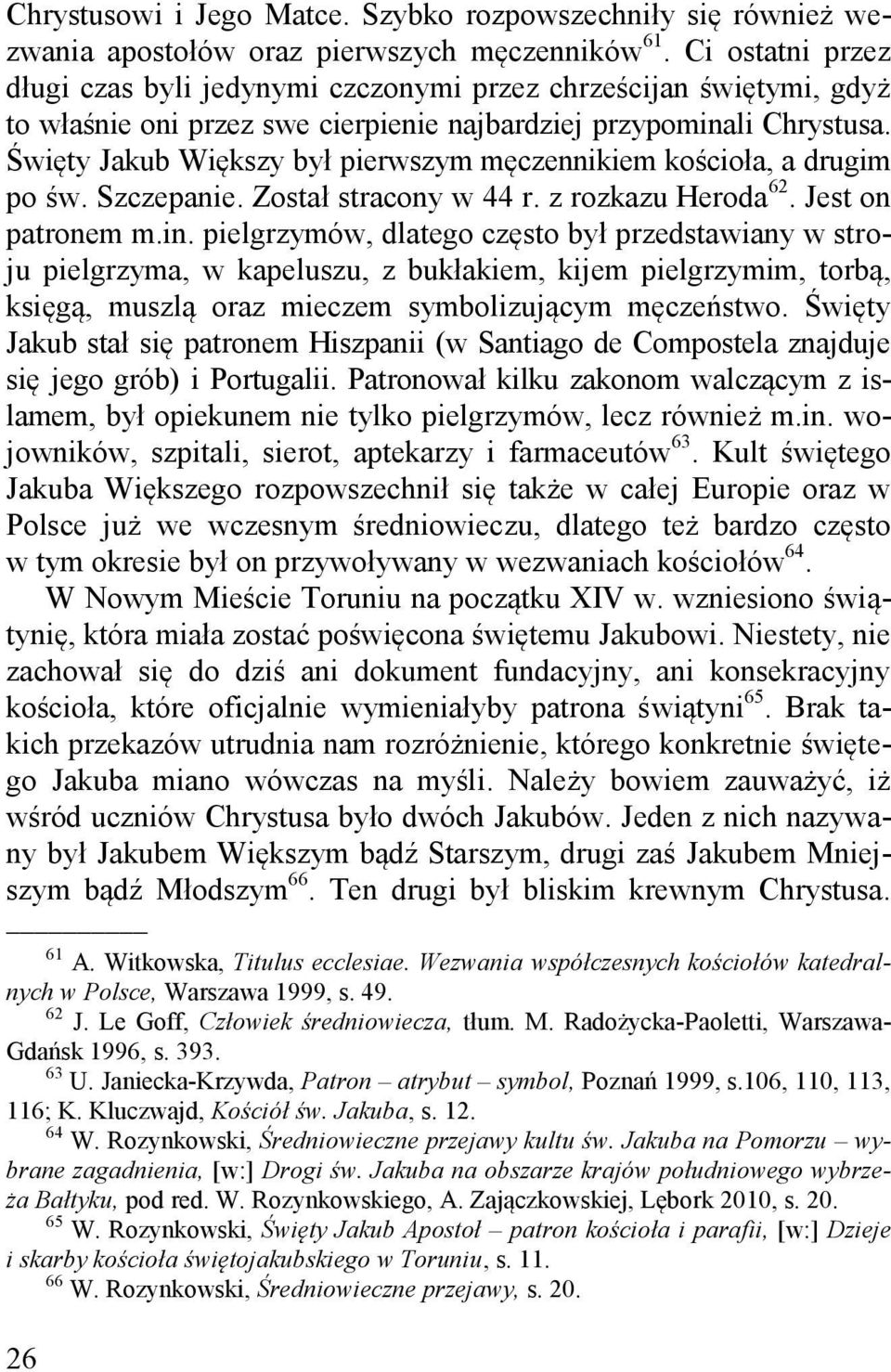 Święty Jakub Większy był pierwszym męczennikiem kościoła, a drugim po św. Szczepanie. Został stracony w 44 r. z rozkazu Heroda 62. Jest on patronem m.in.