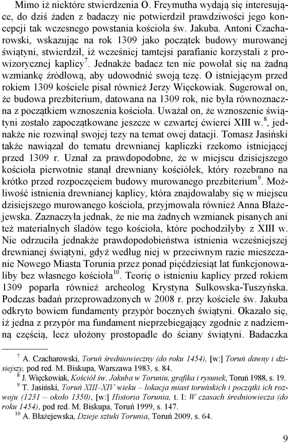 Jednakże badacz ten nie powołał się na żadną wzmiankę źródłową, aby udowodnić swoją tezę. O istniejącym przed rokiem 1309 kościele pisał również Jerzy Więckowiak.