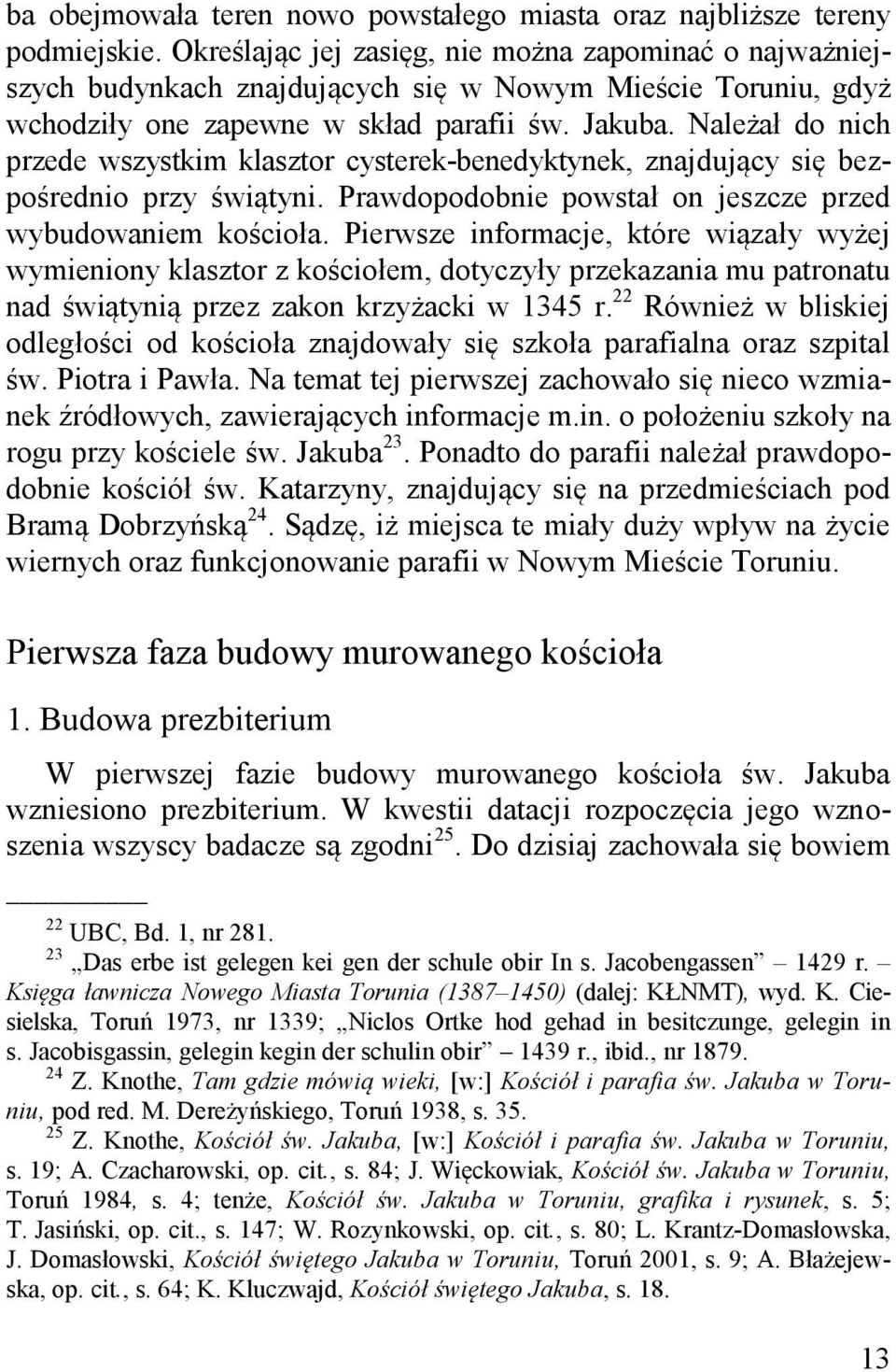 Należał do nich przede wszystkim klasztor cysterek-benedyktynek, znajdujący się bezpośrednio przy świątyni. Prawdopodobnie powstał on jeszcze przed wybudowaniem kościoła.