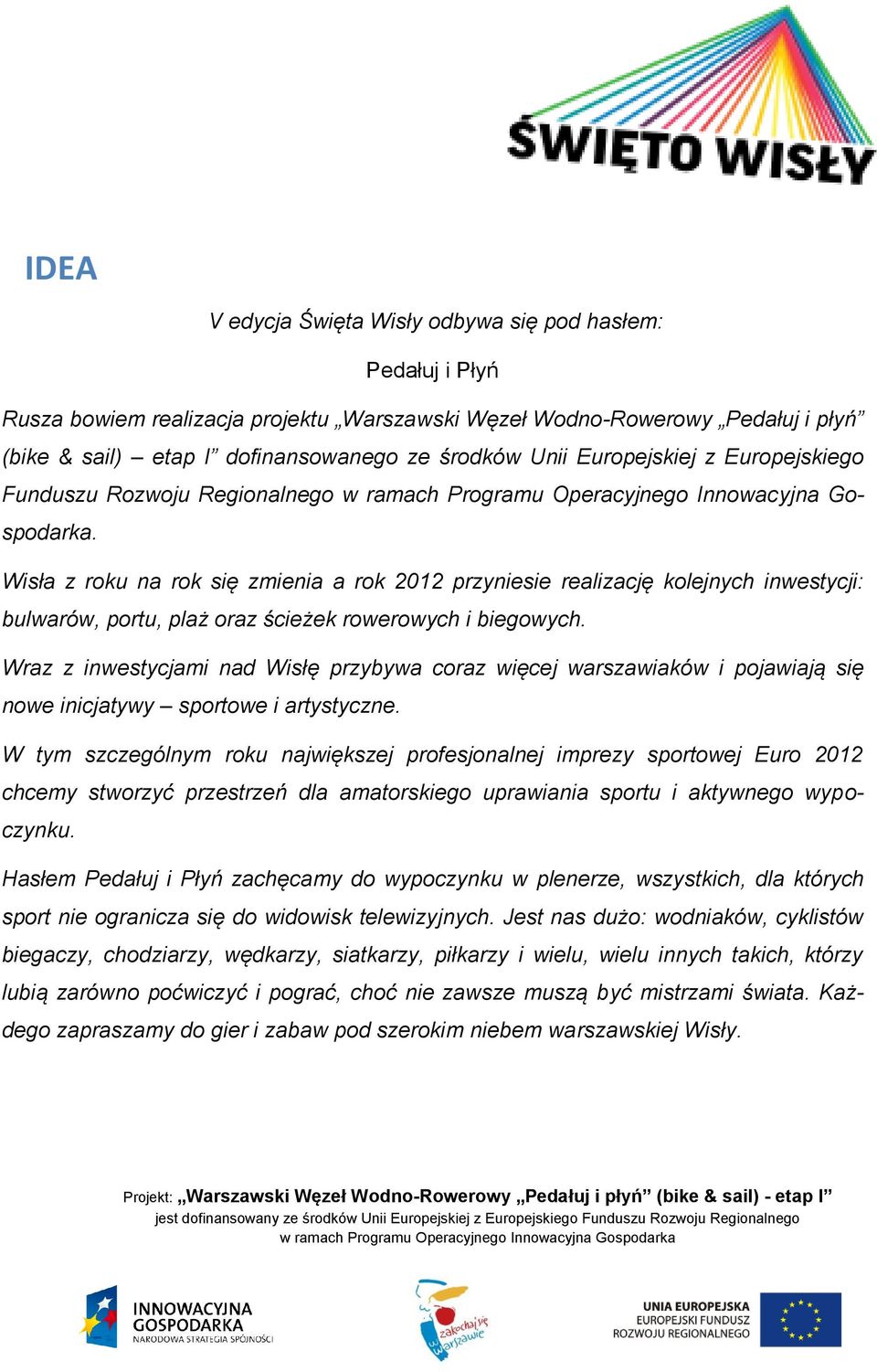 Wisła z roku na rok się zmienia a rok 2012 przyniesie realizację kolejnych inwestycji: bulwarów, portu, plaż oraz ścieżek rowerowych i biegowych.
