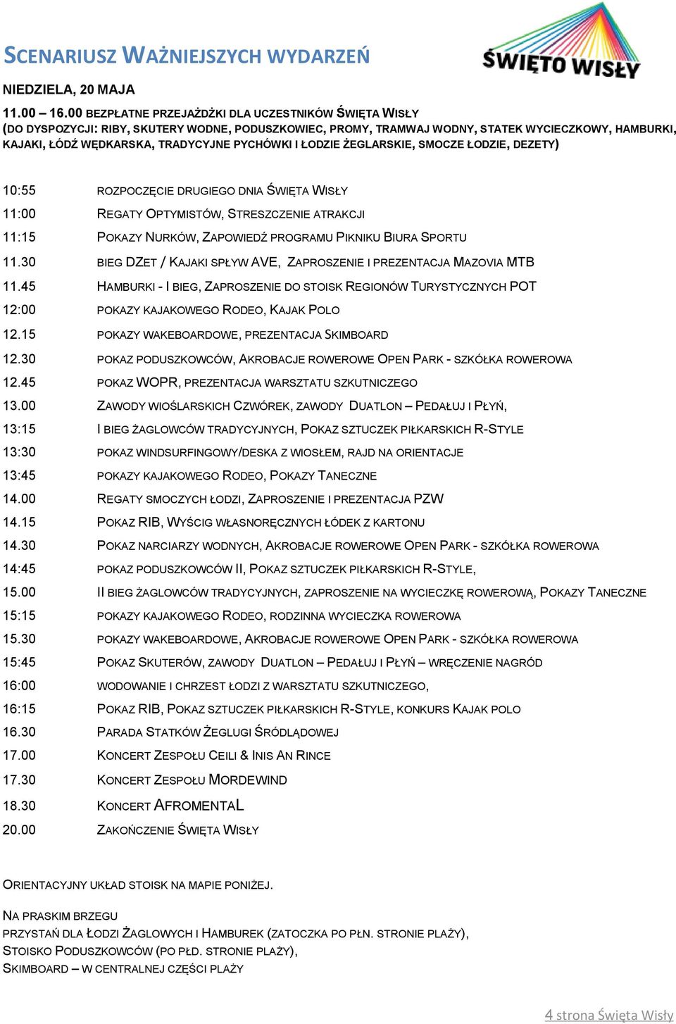 PYCHÓWKI I ŁODZIE ŻEGLARSKIE, SMOCZE ŁODZIE, DEZETY) 10:55 ROZPOCZĘCIE DRUGIEGO DNIA ŚWIĘTA WISŁY 11:00 REGATY OPTYMISTÓW, STRESZCZENIE ATRAKCJI 11:15 POKAZY NURKÓW, ZAPOWIEDŹ PROGRAMU PIKNIKU BIURA