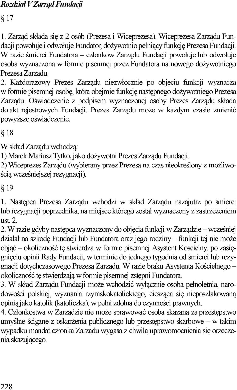 Każdorazowy Prezes Zarządu niezwłocznie po objęciu funkcji wyznacza w formie pisemnej osobę, która obejmie funkcję następnego dożywotniego Prezesa Zarządu.
