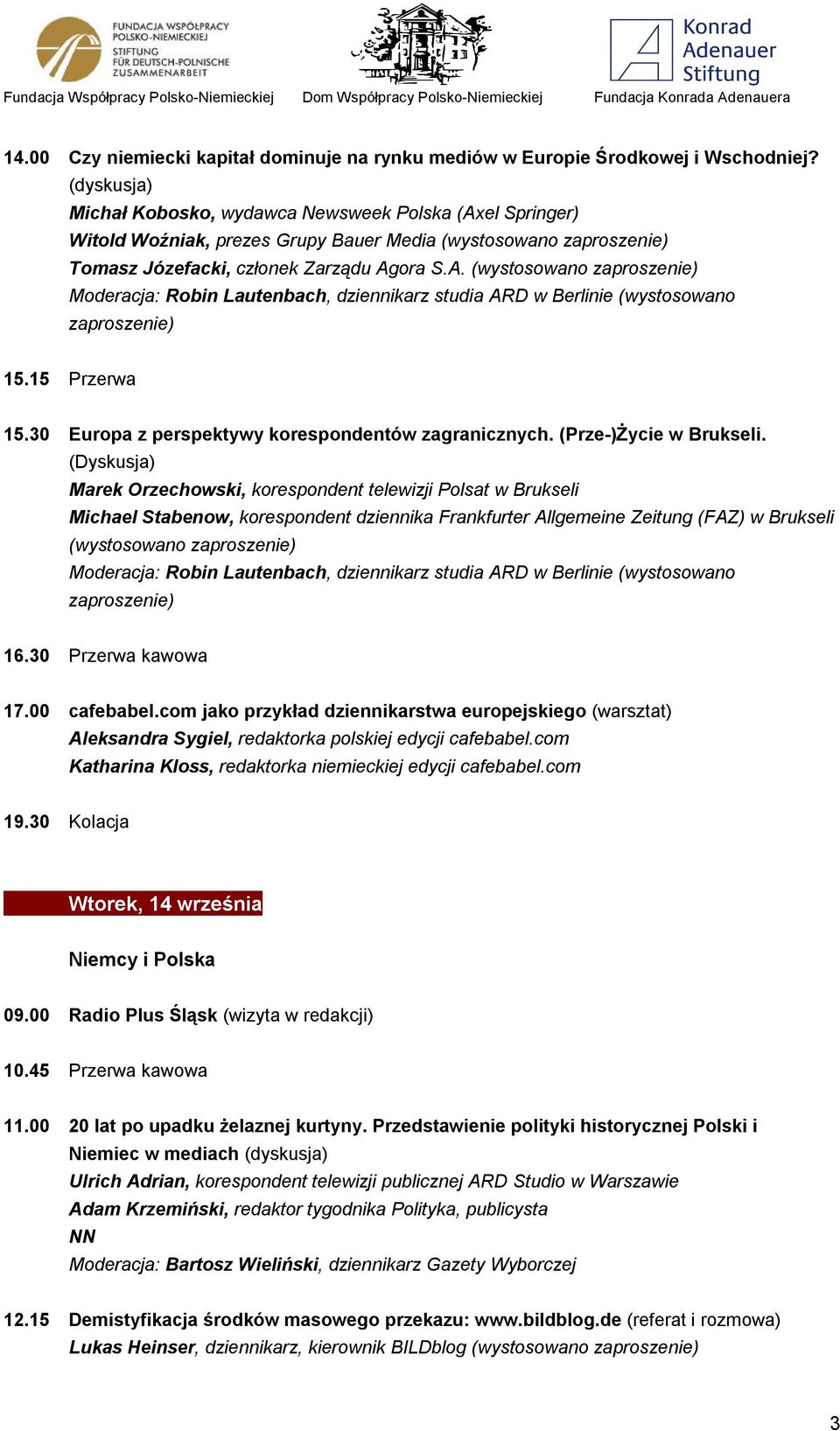 30 Europa z perspektywy korespondentów zagranicznych. (Prze-)Życie w Brukseli. (Dyskusja) Marek Orzechowski, korespondent telewizji Polsat w Brukseli (wystosowano 16.30 Przerwa kawowa 17.00 cafebabel.