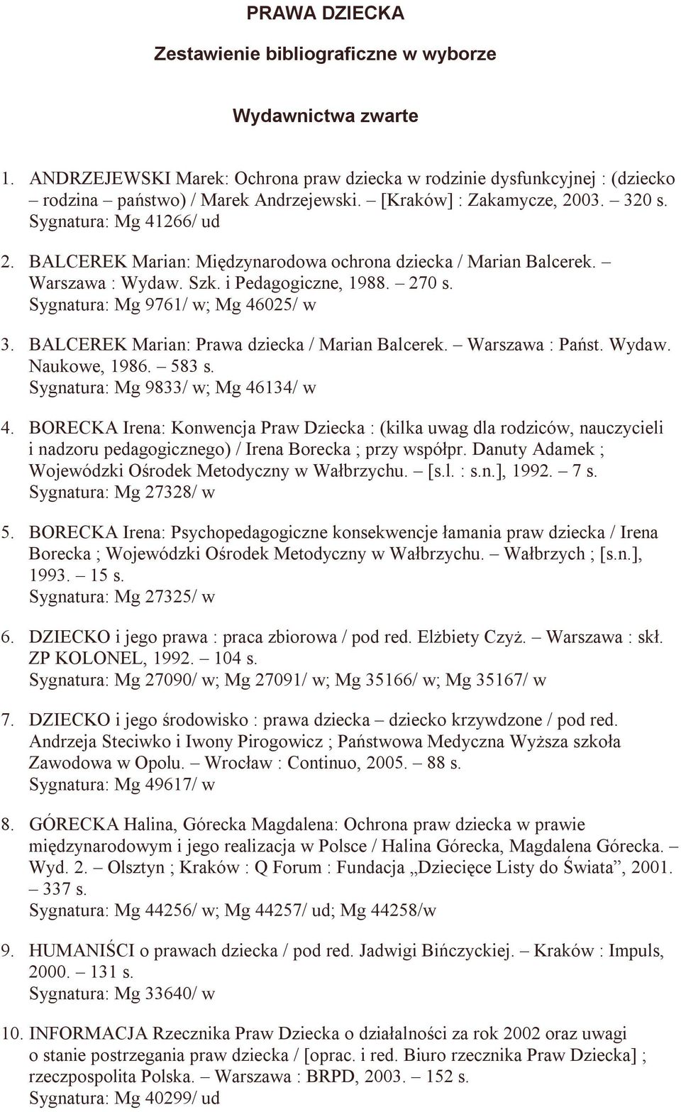 Sygnatura: Mg 9761/ w; Mg 46025/ w 3. BALCEREK Marian: Prawa dziecka / Marian Balcerek. Warszawa : Państ. Wydaw. Naukowe, 1986. 583 s. Sygnatura: Mg 9833/ w; Mg 46134/ w 4.