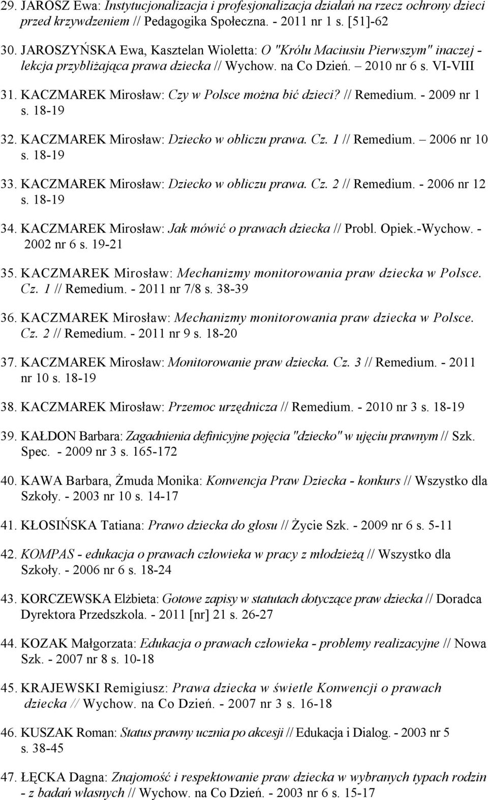 KACZMAREK Mirosław: Czy w Polsce można bić dzieci? // Remedium. - 2009 nr 1 s. 18-19 32. KACZMAREK Mirosław: Dziecko w obliczu prawa. Cz. 1 // Remedium. 2006 nr 10 s. 18-19 33.