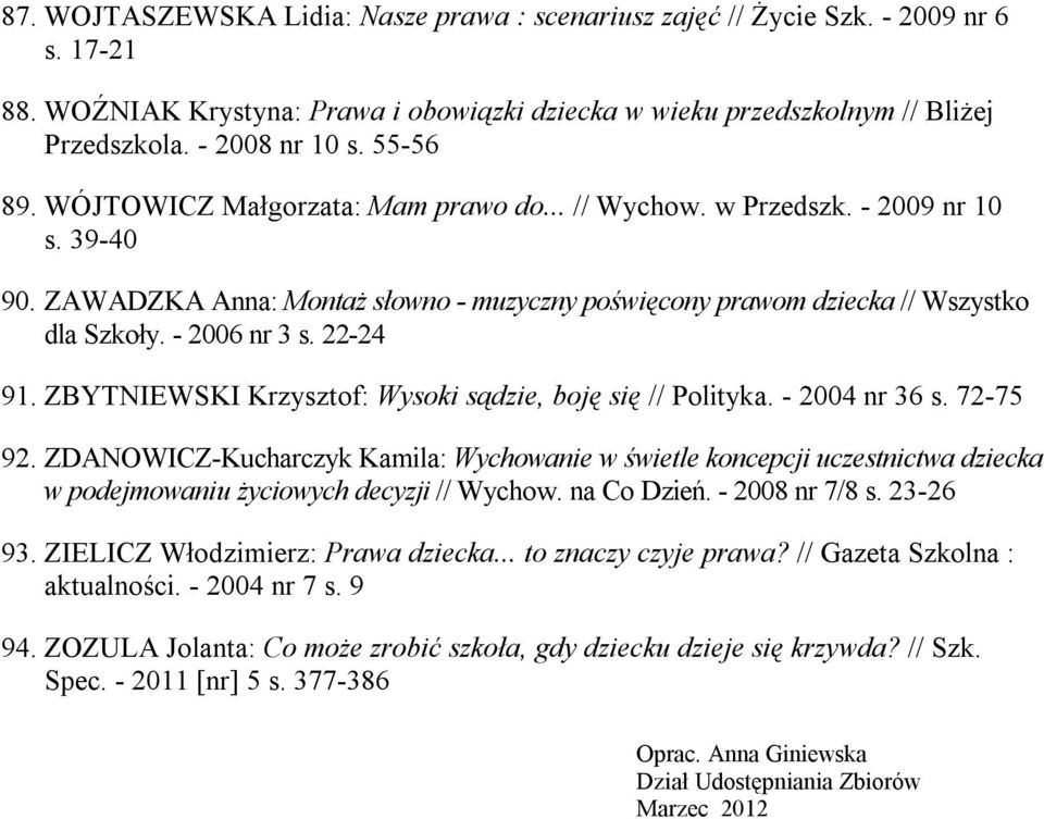 - 2006 nr 3 s. 22-24 91. ZBYTNIEWSKI Krzysztof: Wysoki sądzie, boję się // Polityka. - 2004 nr 36 s. 72-75 92.