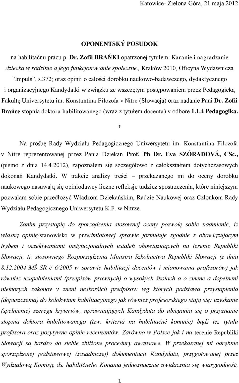 372; oraz opinii o całości dorobku naukowo-badawczego, dydaktycznego i organizacyjnego Kandydatki w związku ze wszczętym postępowaniem przez Pedagogicką Fakultę Universytetu im.