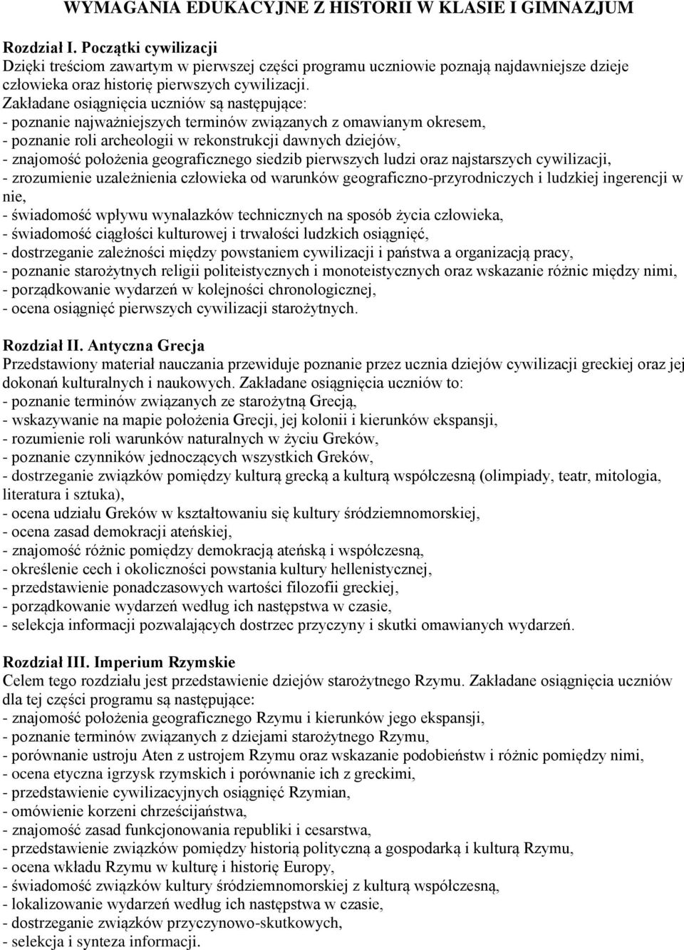 Zakładane osiągnięcia uczniów są następujące: - poznanie najważniejszych terminów związanych z omawianym okresem, - poznanie roli archeologii w rekonstrukcji dawnych dziejów, - znajomość położenia