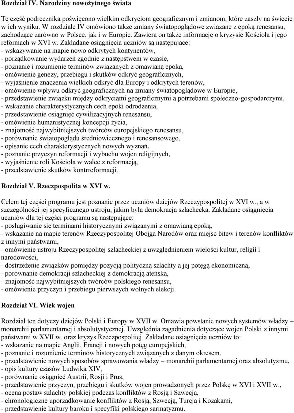 Zakładane osiągnięcia uczniów są następujące: - wskazywanie na mapie nowo odkrytych kontynentów, - porządkowanie wydarzeń zgodnie z następstwem w czasie, - poznanie i rozumienie terminów związanych z