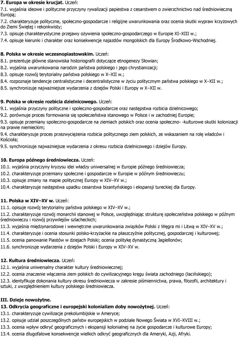 opisuje charakterystyczne przejawy ożywienia społeczno-gospodarczego w Europie XI XIII w.; 7.4. opisuje kierunki i charakter oraz konsekwencje najazdów mongolskich dla Europy Środkowo-Wschodniej. 8.