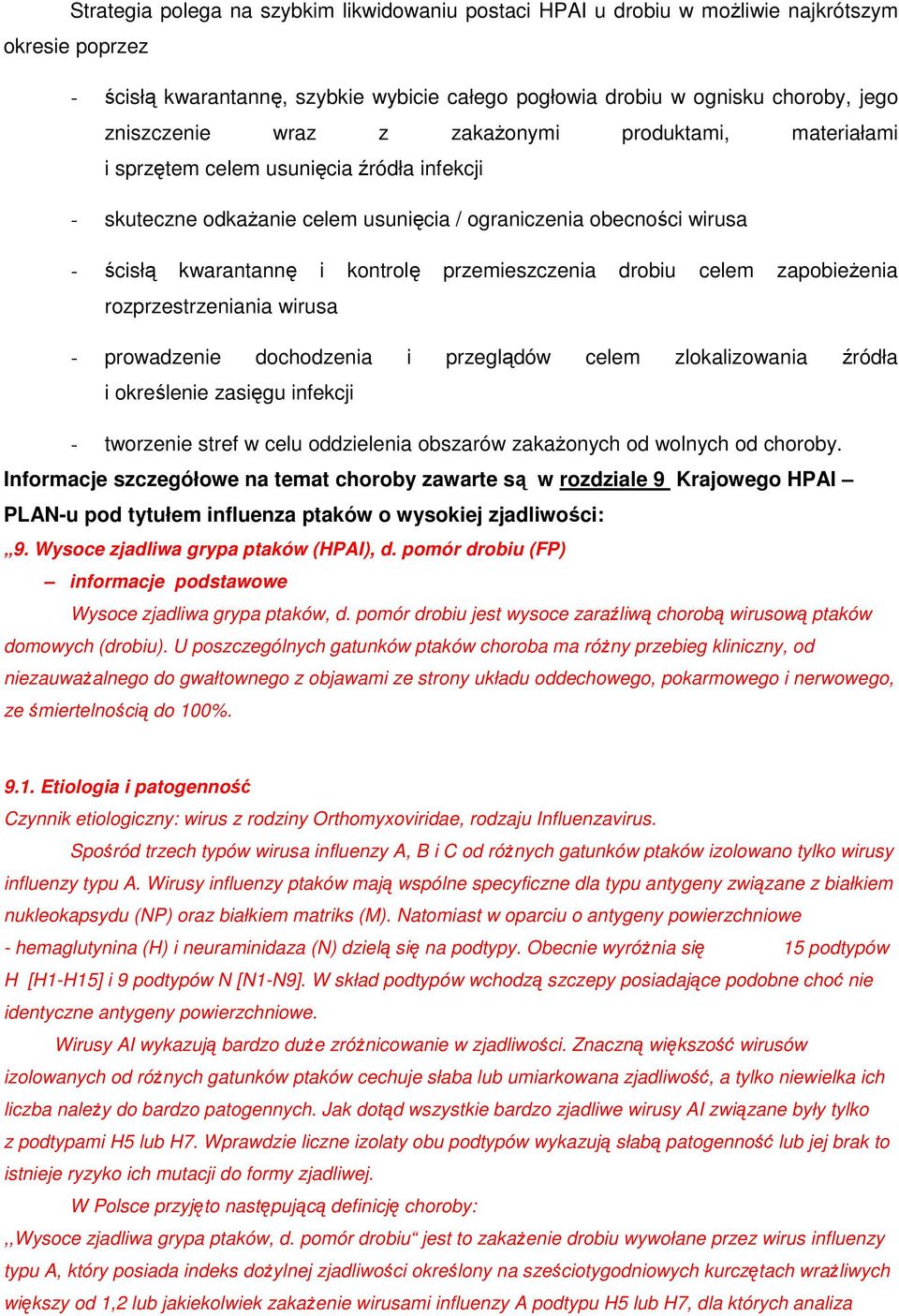 przemieszczenia drobiu celem zapobieŝenia rozprzestrzeniania wirusa - prowadzenie dochodzenia i przeglądów celem zlokalizowania źródła i określenie zasięgu infekcji - tworzenie stref w celu