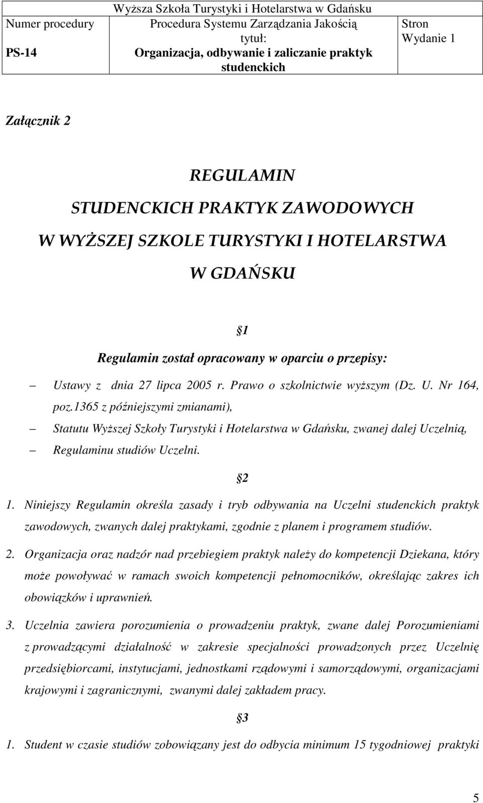 Niniejszy Regulamin określa zasady i tryb odbywania na Uczelni praktyk zawodowych, zwanych dalej praktykami, zgodnie z planem i programem studiów. 2.