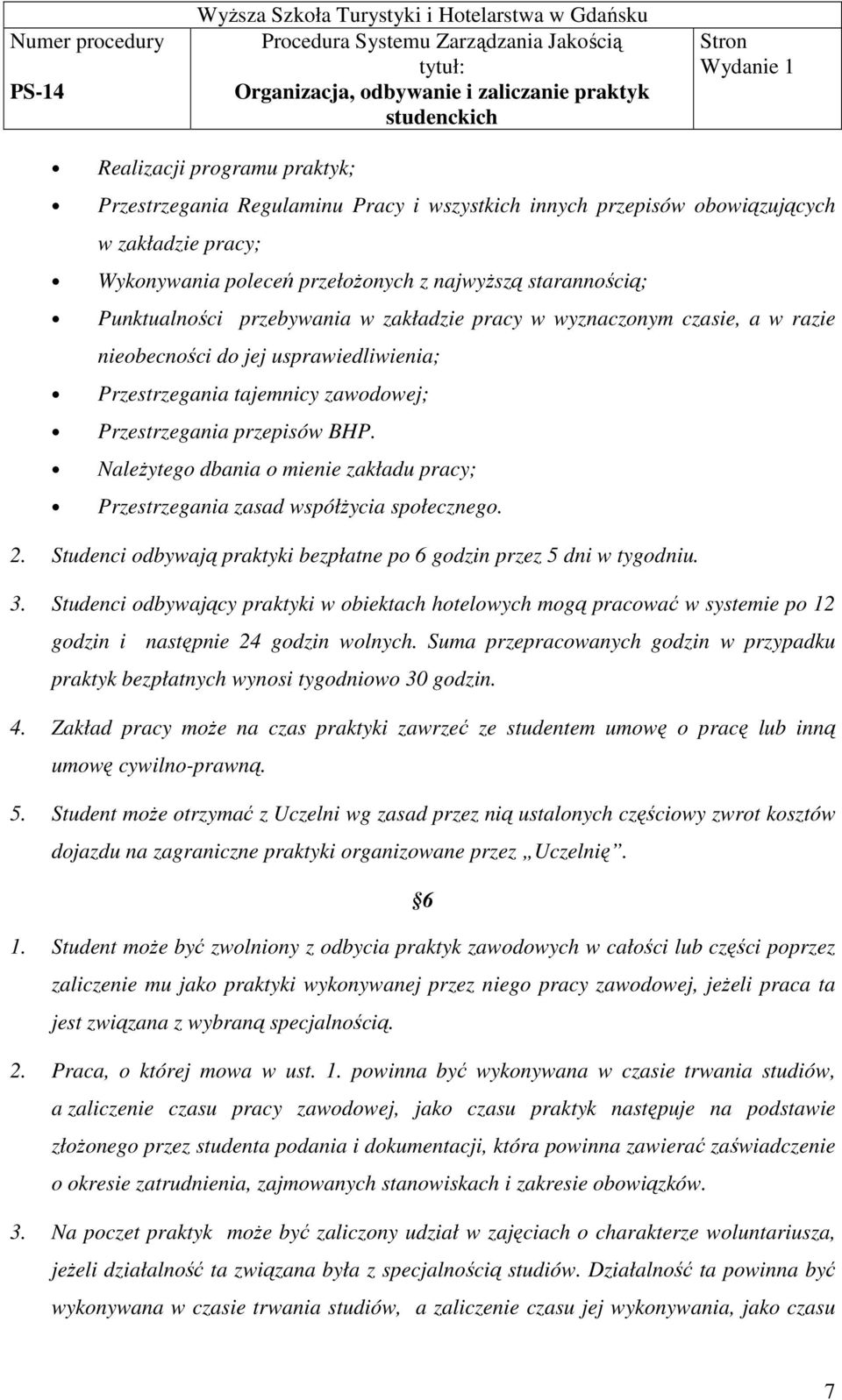 NaleŜytego dbania o mienie zakładu pracy; Przestrzegania zasad współŝycia społecznego. 2. Studenci odbywają praktyki bezpłatne po 6 godzin przez 5 dni w tygodniu. 3.