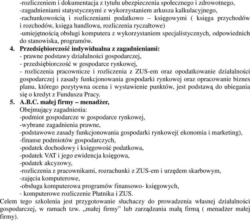 Przedsiębiorczość indywidualna z zagadnieniami: - prawne podstawy działalności gospodarczej, - przedsiębiorczość w gospodarce rynkowej, - rozliczenia pracownicze i rozliczenia z ZUS-em oraz