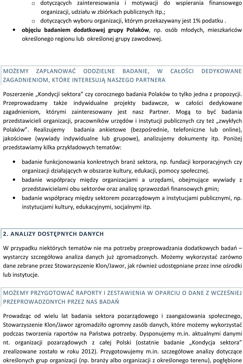 MOŻEMY ZAPLANOWAĆ ODDZIELNE BADANIE, W CAŁOŚCI DEDYKOWANE ZAGADNIENIOM, KTÓRE INTERESUJĄ NASZEGO PARTNERA Poszerzenie Kondycji sektora czy corocznego badania Polaków to tylko jedna z propozycji.