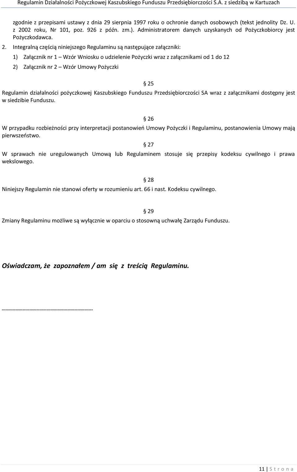 Integralną częścią niniejszego Regulaminu są następujące załączniki: 1) Załącznik nr 1 Wzór Wniosku o udzielenie Pożyczki wraz z załącznikami od 1 do 12 2) Załącznik nr 2 Wzór Umowy Pożyczki 25