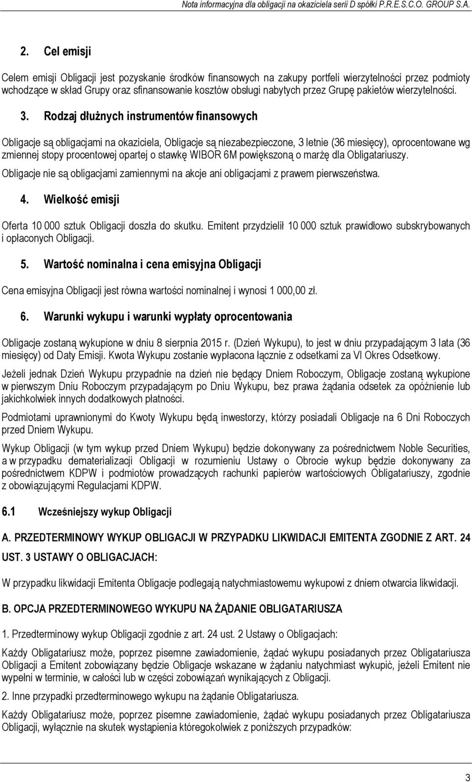 Rodzaj dłużnych instrumentów finansowych Obligacje są obligacjami na okaziciela, Obligacje są niezabezpieczone, 3 letnie (36 miesięcy), oprocentowane wg zmiennej stopy procentowej opartej o stawkę