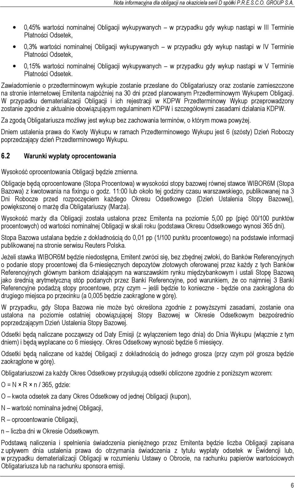 Zawiadomienie o przedterminowym wykupie zostanie przesłane do Obligatariuszy oraz zostanie zamieszczone na stronie internetowej Emitenta najpóźniej na 30 dni przed planowanym Przedterminowym Wykupem