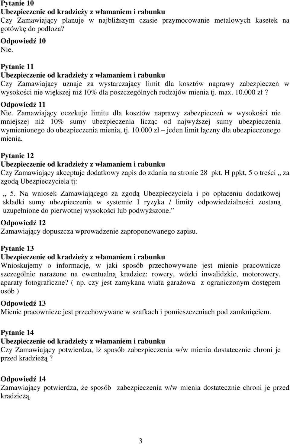 Zamawiający oczekuje limitu dla kosztów naprawy zabezpieczeń w wysokości nie mniejszej niż 10% sumy ubezpieczenia licząc od najwyższej sumy ubezpieczenia wymienionego do ubezpieczenia mienia, tj. 10.000 zł jeden limit łączny dla ubezpieczonego mienia.
