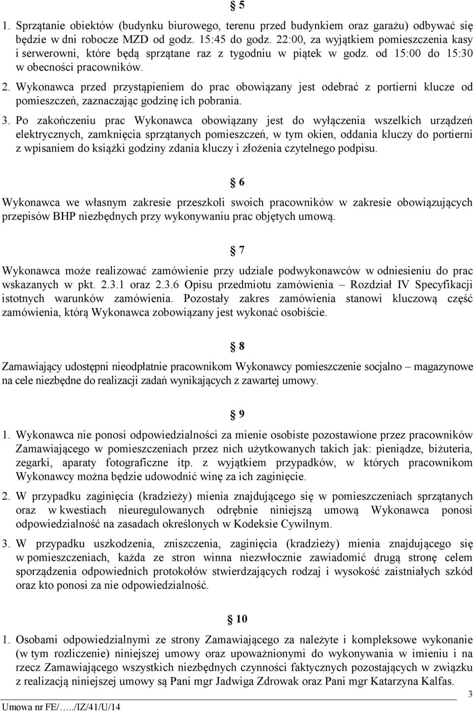 Wykonawca przed przystąpieniem do prac obowiązany jest odebrać z portierni klucze od pomieszczeń, zaznaczając godzinę ich pobrania. 3.