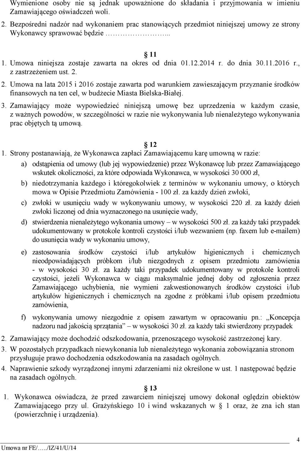 11.2016 r., z zastrzeżeniem ust. 2. 2. Umowa na lata 2015 i 2016 zostaje zawarta pod warunkiem zawieszającym przyznanie środków finansowych na ten cel, w budżecie Miasta Bielska-Białej. 3.