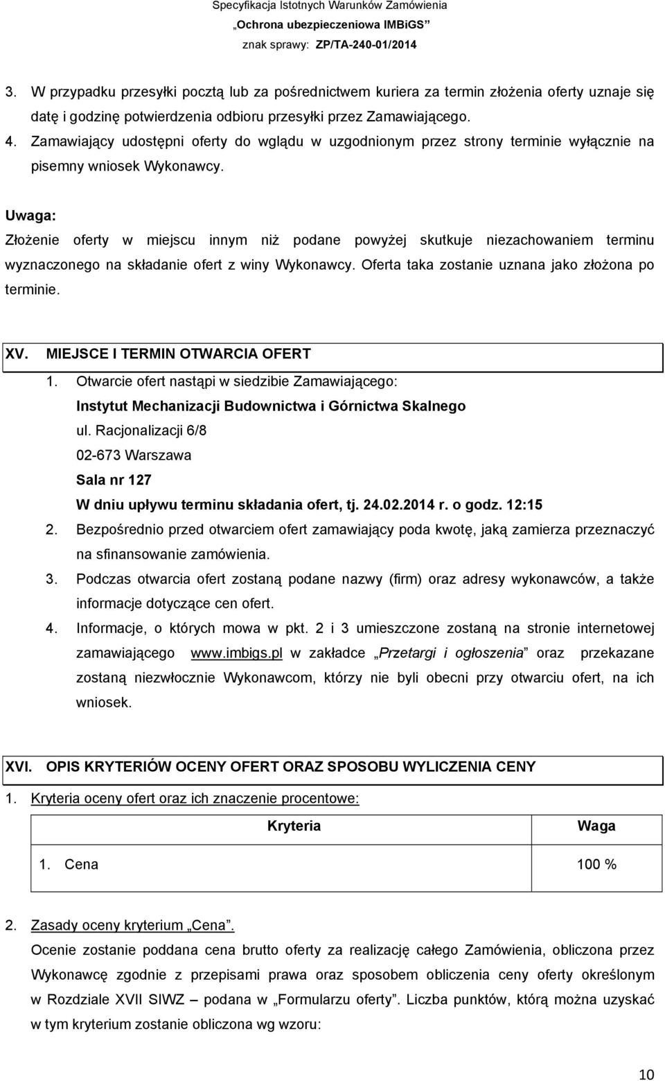 Uwaga: Złożenie oferty w miejscu innym niż podane powyżej skutkuje niezachowaniem terminu wyznaczonego na składanie ofert z winy Wykonawcy. Oferta taka zostanie uznana jako złożona po terminie. XV.
