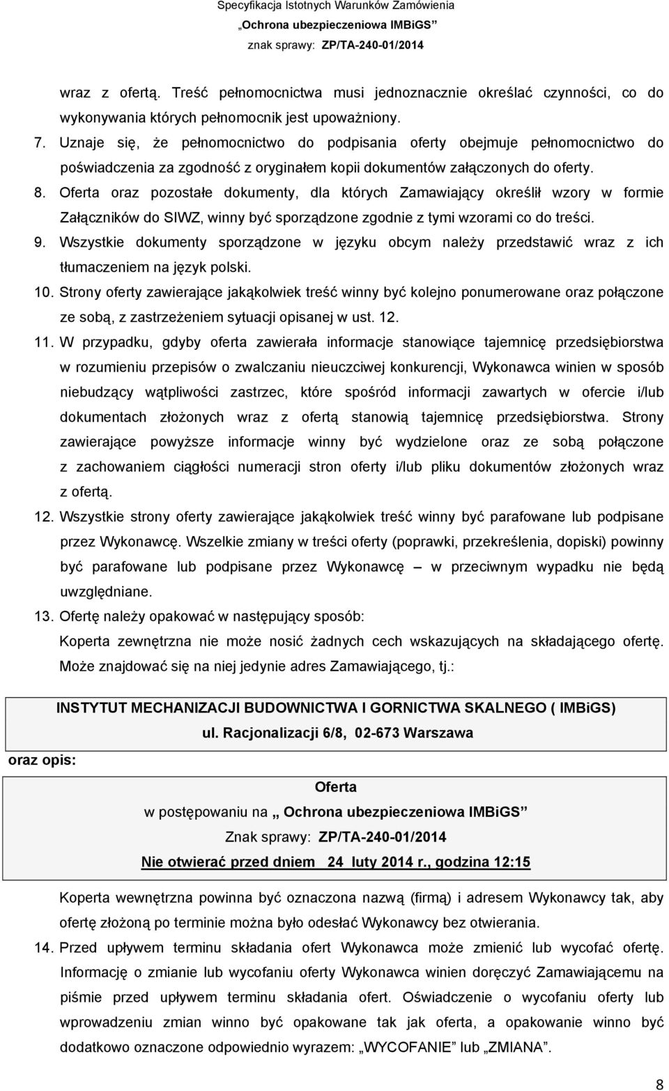 Oferta oraz pozostałe dokumenty, dla których Zamawiający określił wzory w formie Załączników do SIWZ, winny być sporządzone zgodnie z tymi wzorami co do treści. 9.