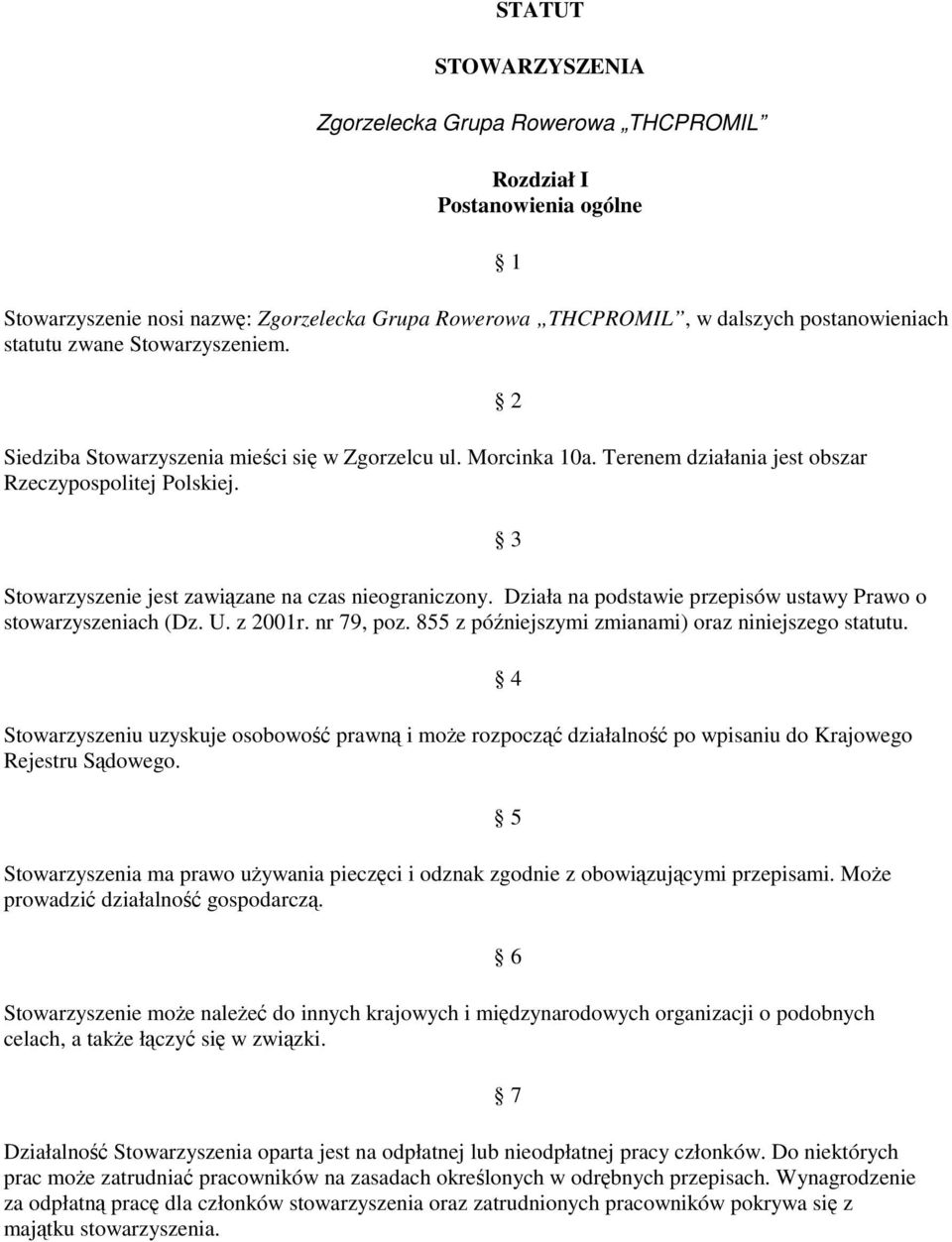 Działa na podstawie przepisów ustawy Prawo o stowarzyszeniach (Dz. U. z 2001r. nr 79, poz. 855 z późniejszymi zmianami) oraz niniejszego statutu.