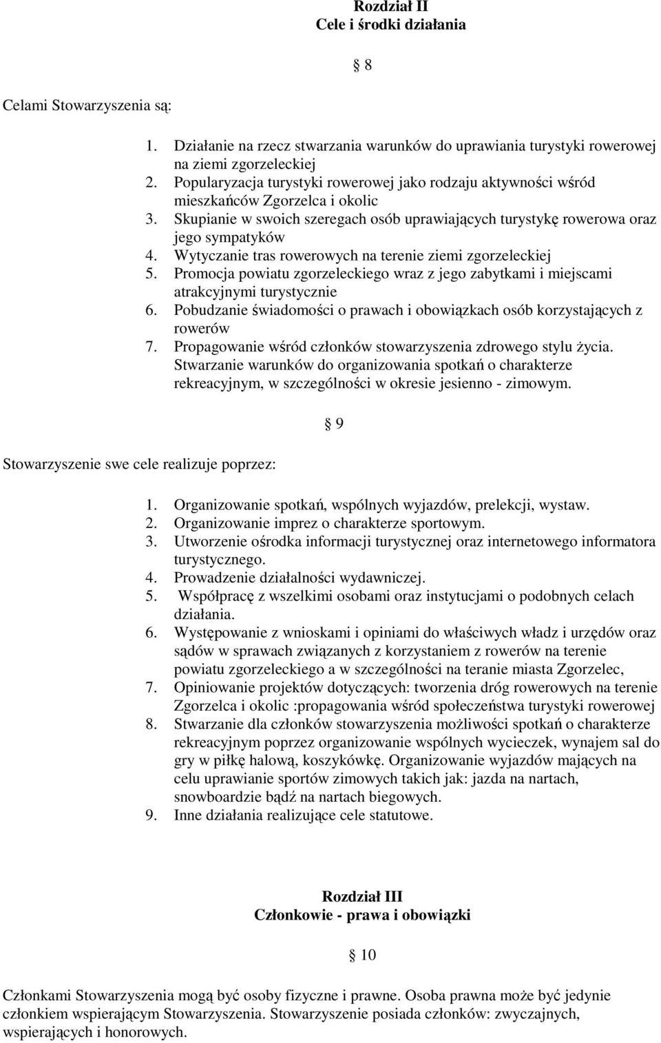 Skupianie w swoich szeregach osób uprawiających turystykę rowerowa oraz jego sympatyków 4. Wytyczanie tras rowerowych na terenie ziemi zgorzeleckiej 5.