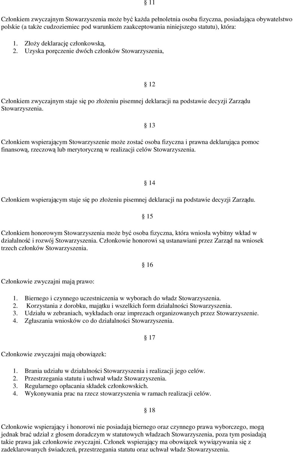 Członkiem wspierającym Stowarzyszenie moŝe zostać osoba fizyczna i prawna deklarująca pomoc finansową, rzeczową lub merytoryczną w realizacji celów Stowarzyszenia.