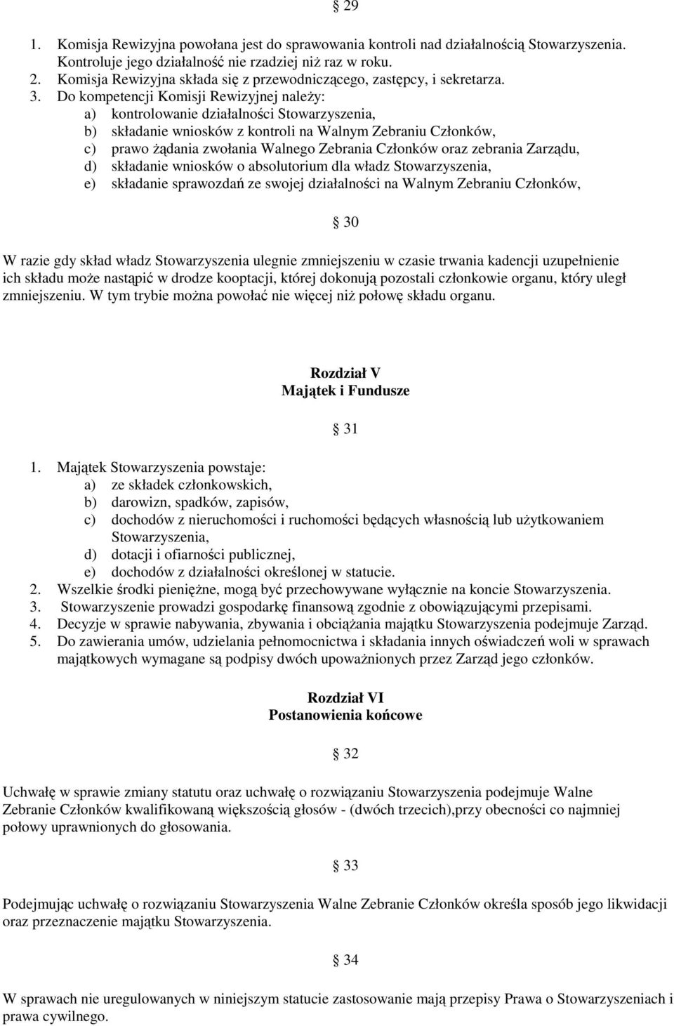 Do kompetencji Komisji Rewizyjnej naleŝy: a) kontrolowanie działalności Stowarzyszenia, b) składanie wniosków z kontroli na Walnym Zebraniu Członków, c) prawo Ŝądania zwołania Walnego Zebrania